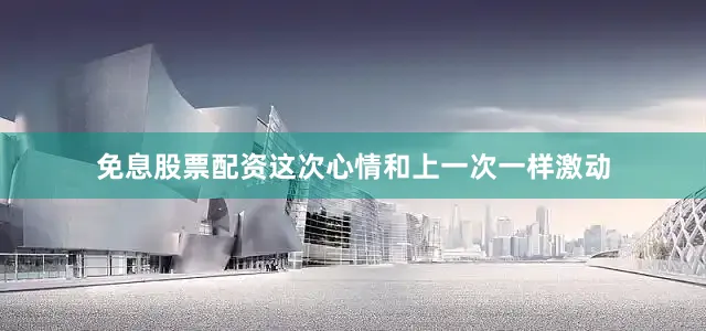 免息股票配资这次心情和上一次一样激动